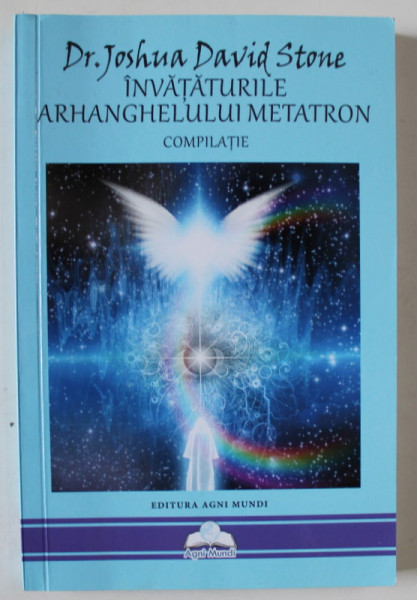 INVATATURILE ARHANGHELULUI METATRON de Dr. JOSHUA DAVID STONE , COMPILATIE , 2016