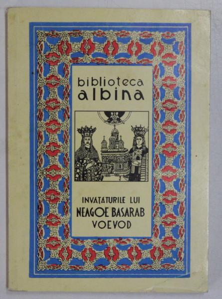 INVATATURILE LUI NEAGOE BASARAB VOEVOD , 1938 , EDITIE ANASTATICA , RETIPARITA 1997, FORMAT MIC
