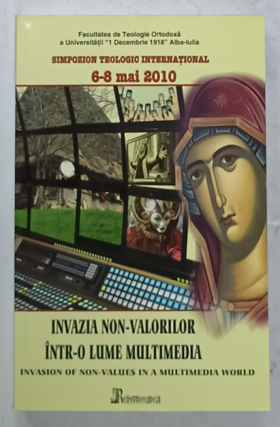 INVAZIA NON - VALORILOR INTR- O LUME MULTIMEDIA , SIMPOZION TEOLOGIC INTERNATIONAL , 2010