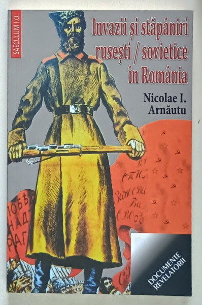 INVAZII SI STAPANIRI RUSESTI / SOVIETICE IN ROMANIA de NICOLAE I. ARNAUTU , 2019
