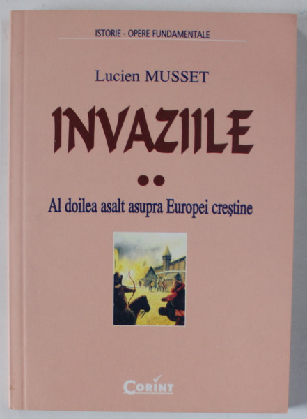 INVAZIILE , VOLUMUL II : AL DOILEA ASALT IMPOTRIVA EUROPEI CRESTINE ( SECOLELE VII - XI ) de LUCIEN MUSSET , 2002