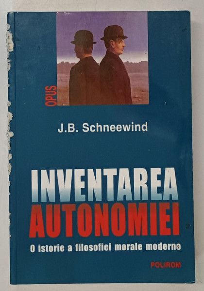 INVENTAREA AUTONOMIEI - O ISTORIE A FILOSOFEI MODERNE de J. B . SCHNEEWIND , 2003 *DEFECTE COPERTA FATA