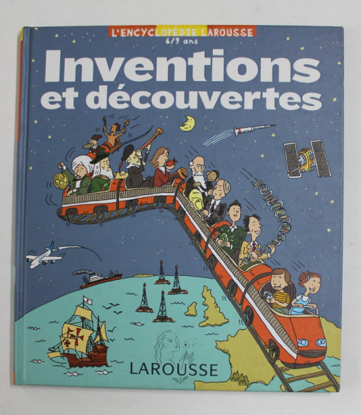 INVENTIONS ET DECOUVERTES - L 'ENCYCLOPEDIE LAROUSSE , 6 / 9 ANS , 2010