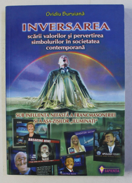 INVERSAREA SCARII VALORILOR SI PERVERTIREA SIMBOLURILOR IN SOCIETATEA CONTEMPORANA SUB INFLUENTA NEFASTA A FRANCMASONERIEI SI ASA - ZISILOR ' ILUMINATI '  de OVIDIU BURUIANA , 2010 , PREZINTA SUBLINIERI
