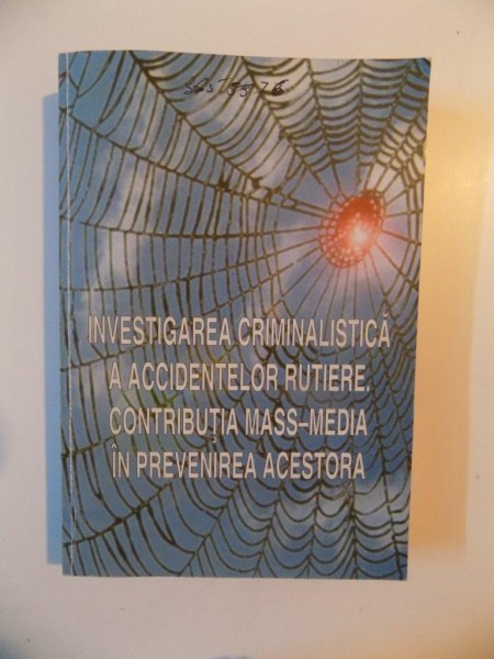 INVESTIGAREA CRIMINALISTICA A ACCIDENTELOR RUTIERE , CONTRIBUTIA MASS - MEDIA IN PREVENIREA ACESTORA de VASILE LAPADUSI , GHEORGHE POPA , DAN VOINEA , IANCU STEFAN , 2008