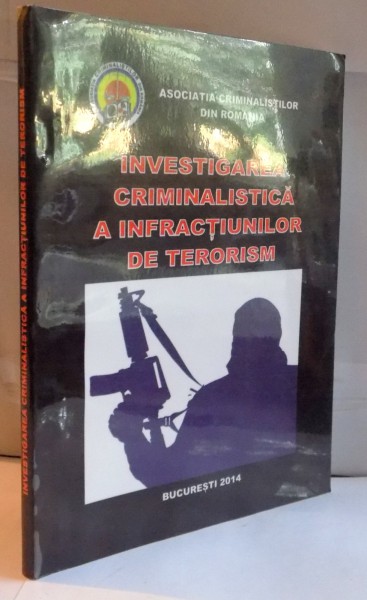 INVESTIGAREA CRIMINALISTICA A INFRACTIUNILOR DE TERORISM de DAN VOINEA...VASILE LAPADUSI , 2014