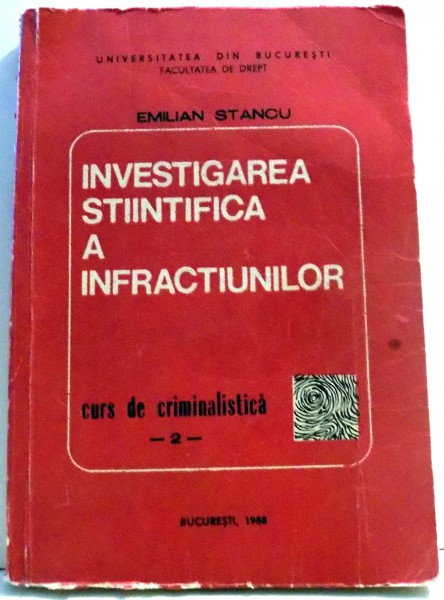 INVESTIGAREA STIINTIFICA A INFRACTIUNILOR, CURS DE CRIMINALISTICA de EMILIAN STANCU, PARTEA A II-A SI A III-A , 1988