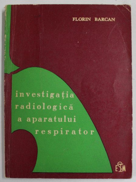 INVESTIGATIA RADIOLOGICA A APARATULUI RESPIRATOR de FLORIN BARCAN , 1972