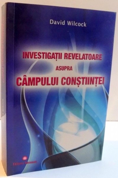 INVESTIGATII REVELATOARE ASUPRA CAMPULUI CONSTIINTEI de DAVID WILCOCK , 2012