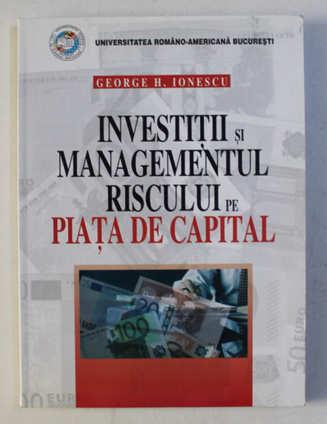 INVESTITII SI MANAGEMENTUL RISCULUI PE PIATA DE CAPITAL de GEORGE H. IONESCU , 2006