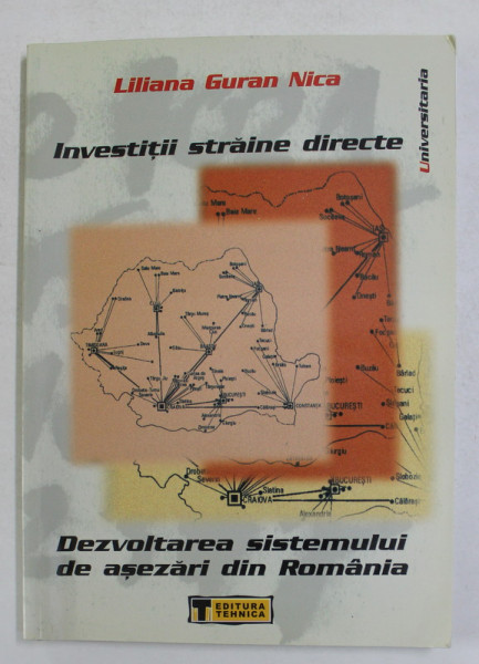 INVESTITII STRAINE DIRECTE - DEZVOLTAREA SISTEMULUI DE ASEZARI DIN ROMANIA de LILIANA GURAN NICA , 2002