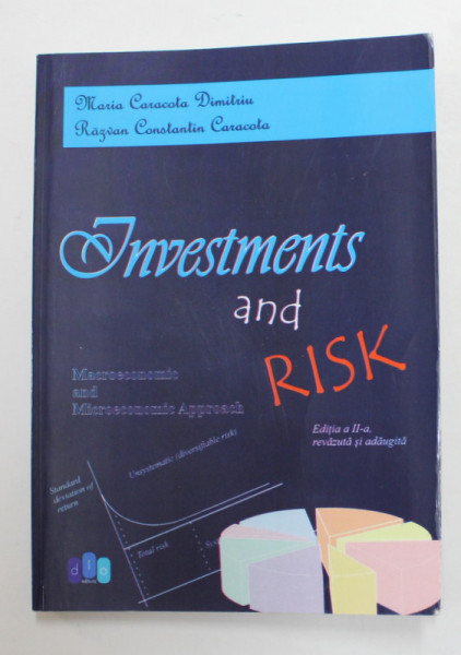 INVESTMENTS AND RISK , EDITIA A II - A REVAZUTA SI ADAUGITA de MARIA CARACOTA DIMITRIU si RAZVAN CONSTANTIN CARACOTA , 2014