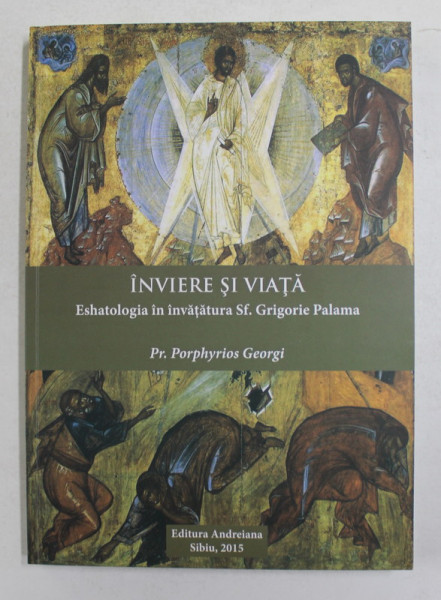 INVIERE SI VIATA - ESHATOLOGIA IN INVATATURA SF. GRIGORIE PALAMA de Pr. PORPHYRIOS GEORGI , 2015