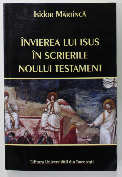INVIEREA LUI ISUS IN SCRIERILE NOULUI TESTAMENT de ISIDOR MARTINICA , 2012
