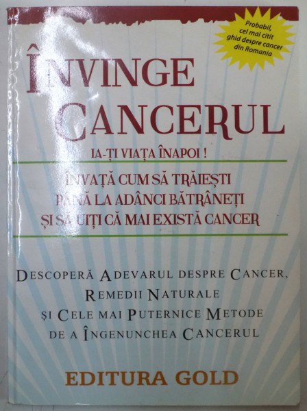 INVINGE CANCERUL , IA-TI VIATA INAPOI , INVATA CUM SA TRAIESTI PANA LA ADANCI BATRANETI SI SA UITI CA MAI EXISTA CANCER