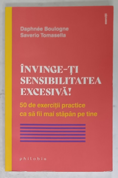INVINGE- TI SENSIBILITATEA  EXCESIVA ! 50 DE EXERCITII PRACTICE CA SA FII MAI STAPAN  PE TINE de DAPHNEE BOULOGNE si SEVERIO TOMASELLA  , 2023