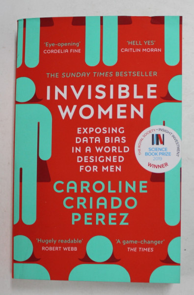 INVISIBLE WOMEN - EXPOSING DATA BIAS IN A WORLD DESIGNED FOR MEN by CAROLINE CRIADO PEREZ, 2019