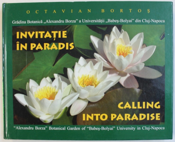 INVITATIE IN PARADIS: GRADINA BOTANICA "ALEXANDRU BORZA" A UNIVERSITATII "BABES-BOLYAI" DIN CLUJ NAPOCA de OCTAVIAN BORTOS ... VIORICA LASCU , 2011