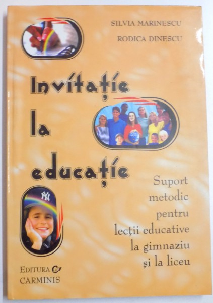 INVITATIE LA EDUCATIE , SUPORT METODIC PENTRU LECTII EDUCTIVE LA GIMNAZIU SI LA LICEU de SILVIA MARINESCU...RODICA DINESCU , 2003