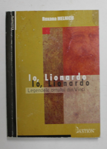 IO , LIONARDO - LEGENDELE OMULUI DIN VINCI de ROXANA  MELNICU , 2008