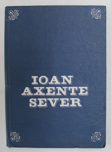 IOAN AXENTE SEVER  (1821 -1906  ) , VIATA SI ACTIVITATEA MILITANTA de ADRIAN T. PASCU , 1985