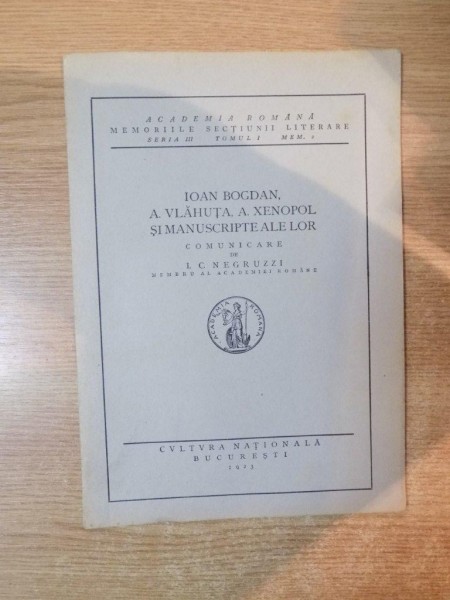 IOAN BOGDAN , A. VLAHUTA , A. XENOPOL SI MANUSCRIPTE ALE LOR , COMUNICARE DE I. C. NEGRUZZI , 1923