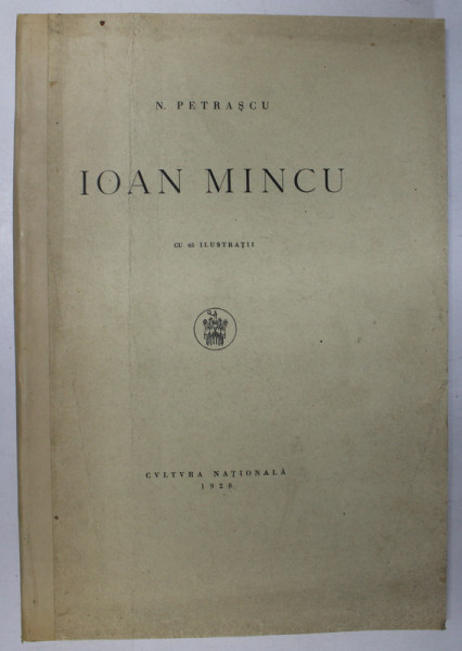 IOAN MINCU (CU 65 DE ILUSTRATII) de N. PETRASCU , 1928 * COTOR REFACUT