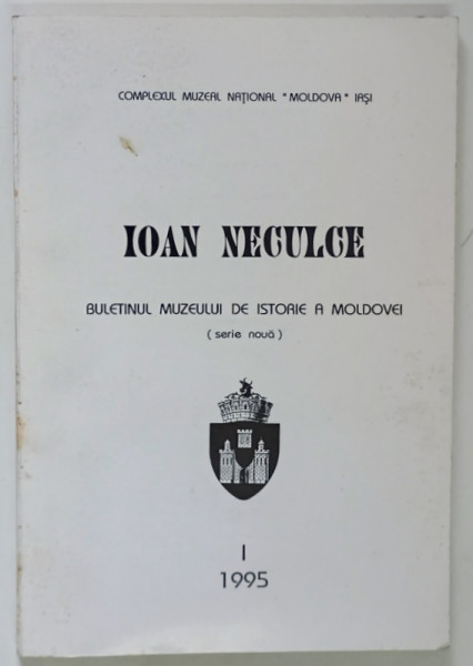 IOAN NECULCE , BULETINUL MUZEULUI DE ISTORIE A MOLDOVEI , ( SERIE NOUA ) , I , 1995
