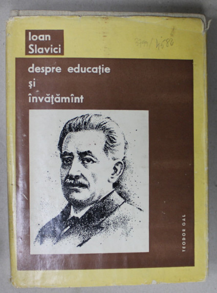IOAN SLAVICI , DESPRE EDUCATIE SI INVATAMANT de Dr. TEODOR GAL , 1967 , DEDICATIE CATRE ONISIFOR GHIBU *