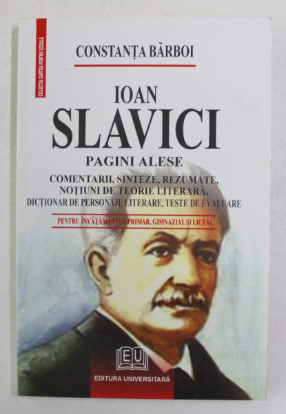 IOAN  SLAVICI - PAGINI ALESE de COSTANTA BARBOI , PENTRU INVATAMANATUL PRIMAR ..LICEAL , 2007