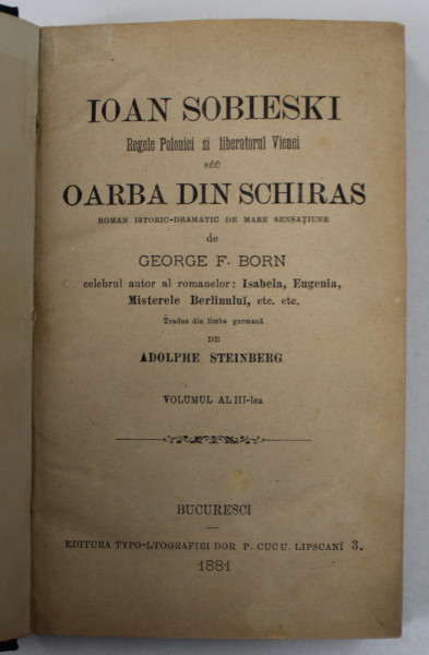 IOAN SOBIESKI , REGELE POLONIEI SI LIBERATORUL VIENEI  sau OARBA DIN SCHIRAS , VOLUMUL III  de GEORGE F. BORN , 1881