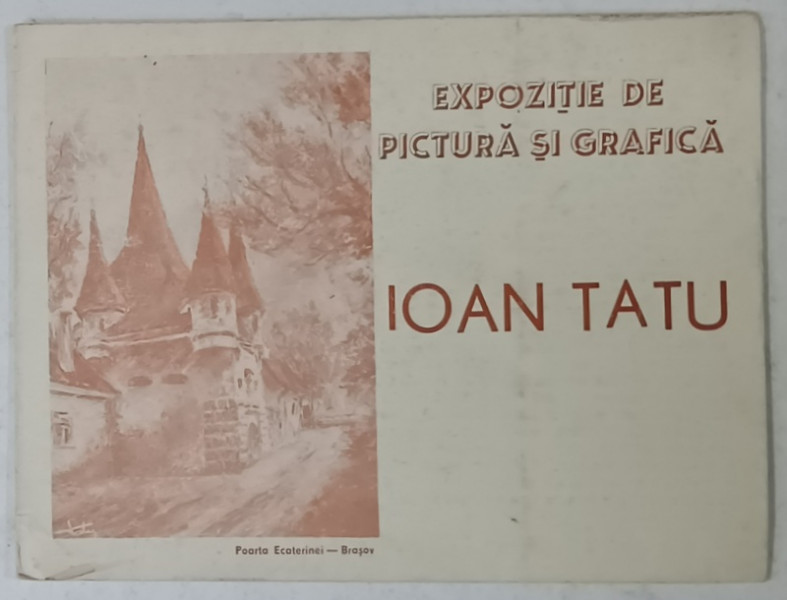 IOAN TATU , EXPOZITIE DE PICTURA SI GRAFICA , CATALOG , 1978