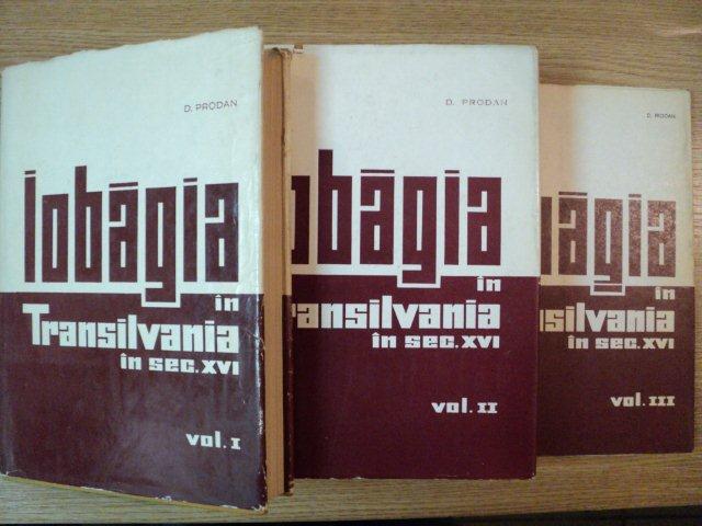 IOBAGIA IN TRANSILVANIA IN SECOLUL AL XVI VOL. I - III de ACAD. D. PRODAN , Bucuresti 1967