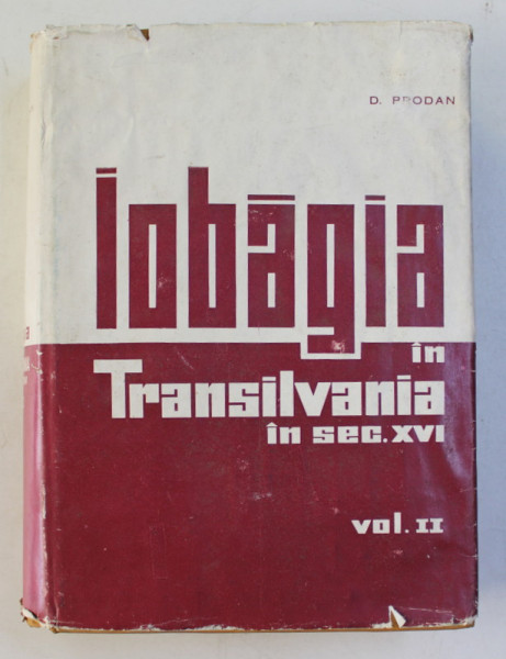 IOBAGIA IN TRANSILVANIA IN SECOLUL XVI , VOLUMUL II de D. PRODAN , 1968