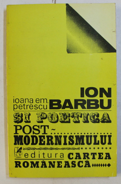 ION BARBU SI POETICA POSTMODERNISMULUI de IOANA EM. PETRESCU , 1993