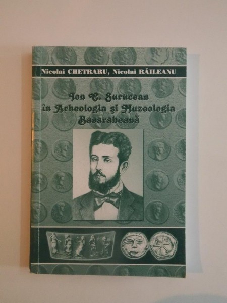 ION CASIAN SURUCEAN IN ARHEOLOGIA SI MUZEOLOGIE BASARABEANA de NICOLAE CHETRARU , NICOLAE RAILEANU 2001