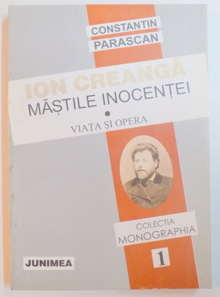 ION CREANGA , MASTILE INOCENTEI , VIATA SI OPERA de CONSTANTIN PARASCAN , 2000