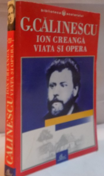 ION CREANGA , VIATA SI OPERA , EDITIA A III - A de G. CALINESCU , 2003