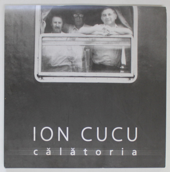 ION CUCU , CALATORIA , O ISTORIE A LITERATURII  CONTEMPORANE IN IMAGINI , EXPOZITIE LA  MUZEUL LITERATURII ROMANE , 2006