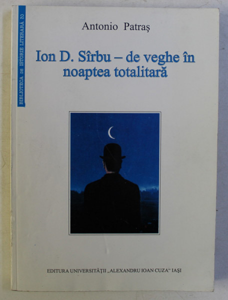 ION D. SIRBU - DE VEGHE IN NOAPTEA TOTALITARA de ANTONIO PATRAS , 2003 PREZINTA SUBLINIERI*