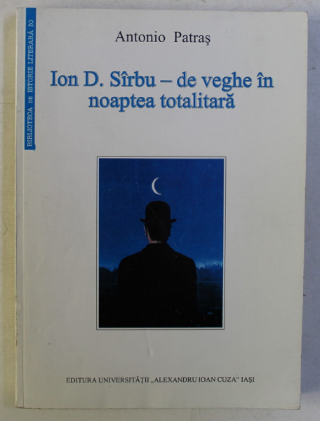 ION D. SIRBU - DE VEGHE IN NOAPTEA TOTALITARA de ANTONIO PATRAS , 2003 PREZINTA SUBLINIERI*