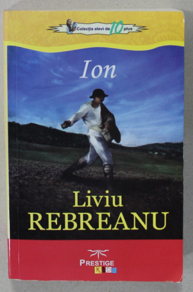 ION DE LIVIU REBREANU , COLECTIA ELEVI DE 10 PLUS , 2017