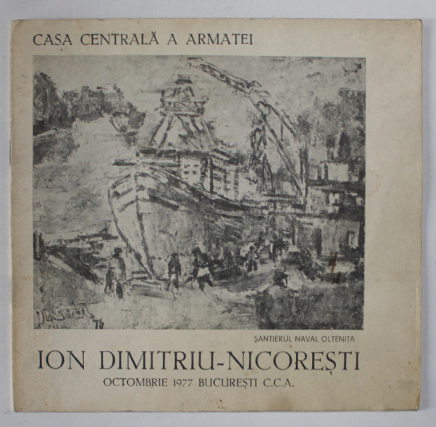 ION DIMITRIU - NICORESTI , CATALOG DE EXPOZITIE , CASA CENTRALA A ARMATEI , 1977