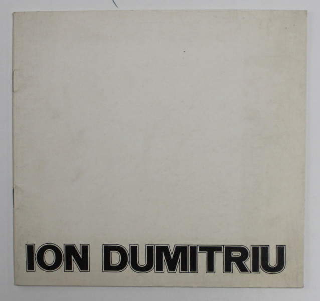 ION DUMITRIU , CATALOG DE EXPOZITIE , SIMEZA , MAI - IUNIE , 1982