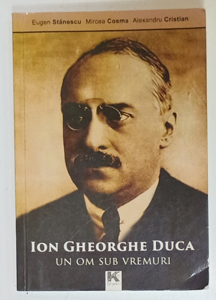 ION GHEORGHE DUCA , UN OM SUB VREMURI de EUGEN STANESCU ...ALEXANDRU CRISTIAN , ANII '2000