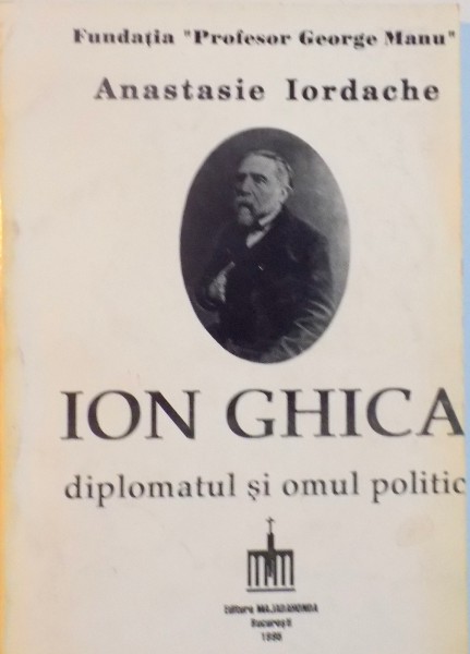 ION GHICA, DIPLOMATUL SI OMUL POLITIC de ANASTASIE IORDACHE, 1995