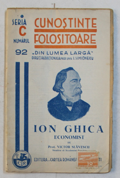 ION GHICA ECONOMIST de VICTOR SLAVESCU , COLECTIA CUNOSTINTE FOLOSITOARE ' DIN LUMEA LARGA ' , SERIA C , NR . 92  , 1940