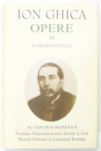 ION GHICA , OPERE , VOLUMUL III : CORESPONDENTA , 2017 , EDITIE PE HARTIE DE BIBLIE , DE LUX