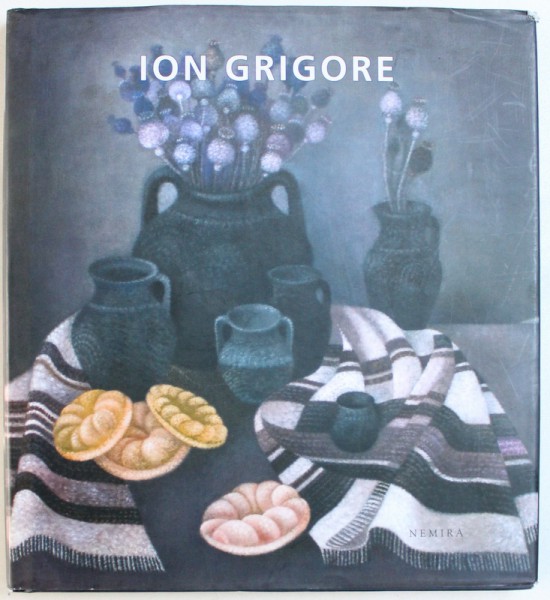 ION GRIGORE , ALBUM DE ARTA ,  conceptie grafice de DANA MOROIU si CORNELIU ALEXANDRESCU , 2011