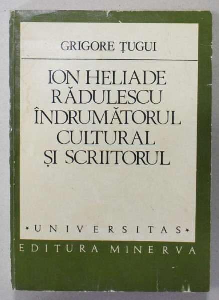 ION HELIADE RADULESCU , INDRUMATORUL CULTURAL SI SCRIITORUL de GRIGORE TUGUI , 1984